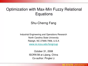 Optimization with Max-Min Fuzzy Relational  Equations  Shu-Cherng Fang  Industrial Engineering and