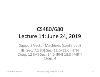 CS480/680  Lecture 14: June 24, 2019  Support Vector Machines (continued)  [B] Sec. 7.1 [D] Sec.