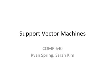 Support  Vector  Machines    COMP  640    Ryan  Spring,  Sarah  Kim