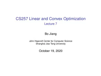 CS257 Linear and Convex Optimization  Lecture 7  Bo Jiang  John Hopcroft Center for Computer