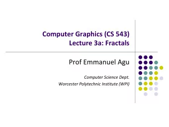 Lecture 3a: Fractals  Prof Emmanuel Agu  Computer Science Dept.  Worcester Polytechnic Institute