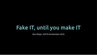 Fake IT, until you make IT  Bas Meijer, GOTO Amsterdam 2015  Abstract  Before launching your new