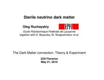 Sterile neutrino dark matter  Oleg Ruchayskiy  Ecole Polytechnique F  ed  erale de Lausanne