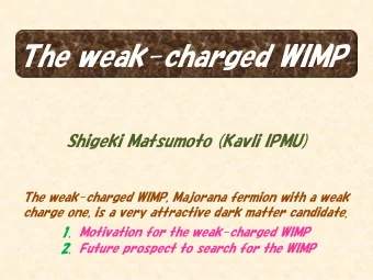 The weak-charged WIMP  Shigeki Matsumoto (Kavli IPMU)  The weak-charged WIMP, Majorana fermion with