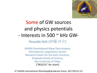 Some of GW sources  and physics potentials  - Interests in 500 ~ kHz GW- Yousuke Itoh (