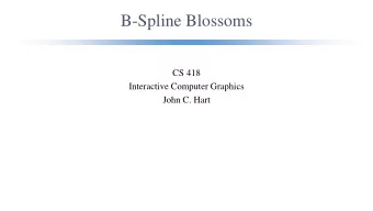B-Spline Blossoms  CS 418  Interactive Computer Graphics  John C. Hart  The Blossoming Game