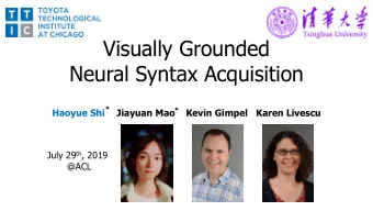 Visually Grounded  Neural Syntax Acquisition  *  *  Haoyue Shi  Jiayuan Mao    Kevin Gimpel  Karen