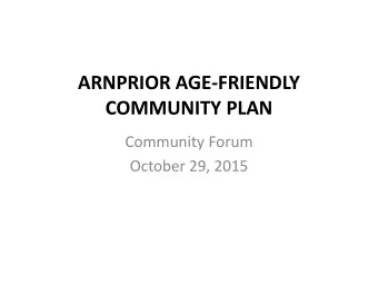 ARNPRIOR AGE-FRIENDLY  COMMUNITY PLAN  Community Forum  October 29, 2015  PROJECT WORK PLAN