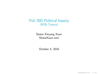 Poli 30D Political Inquiry  SPSS Tutorial  Shane Xinyang Xuan  ShaneXuan.com  October 5, 2016