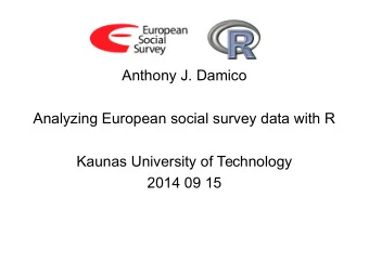 Anthony J. Damico  Analyzing European social survey data with R  Kaunas University of Technology