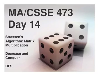MA/CSSE 473  Day 14  Strassen's  Algorithm: Matrix  Multiplication  Decrease and  Conquer  DFS