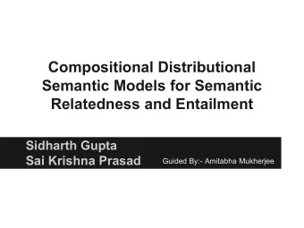 Compositional Distributional  Semantic Models for Semantic  Relatedness and Entailment  Sidharth