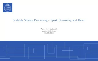 Scalable Stream Processing - Spark Streaming and Beam  Amir H. Payberah  payberah@kth.se