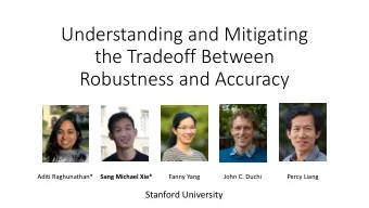 Understanding and Mitigating  the Tradeoff Between  Robustness and Accuracy  Aditi Raghunathan*