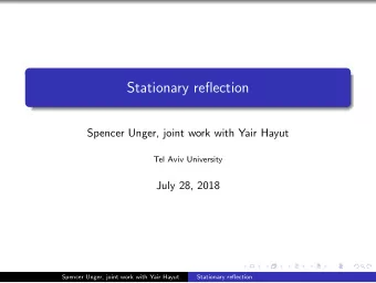 Stationary reflection  Spencer Unger, joint work with Yair Hayut  Tel Aviv University  July 28,