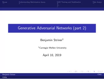 Generative Adversarial Networks (part 2) Benjamin Striner 1 1 Carnegie Mellon University  April 10,