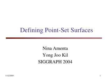 Defining Point-Set Surfaces  Nina Amenta  Yong Joo Kil  SIGGRAPH 2004  11/2/2005  1  Point-Set