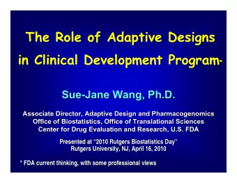 The Role of Adaptive Designs in Clinical Development Program *  Sue-  -Jane Wang, Ph.D.  Jane Wang,