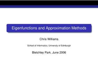 Eigenfunctions and Approximation Methods  Chris Williams  School of Informatics, University of