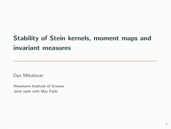 Stability of Stein kernels, moment maps and  invariant measures  Dan Mikulincer  Weizmann Institute