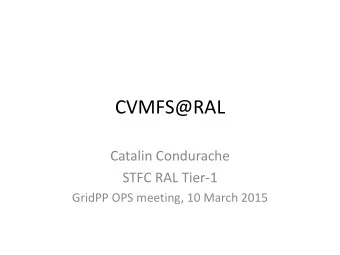 CVMFS@RAL  Catalin Condurache  STFC RAL Tier-1  GridPP OPS meeting, 10 March 2015  Short history