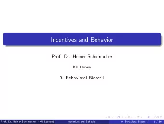 Incentives and Behavior  Prof. Dr. Heiner Schumacher  KU Leuven  9. Behavioral Biases I  Prof. Dr.