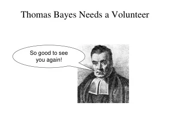 Thomas Bayes Needs a Volunteer  So good to see  you again!  Two Envelopes  I have two envelopes,