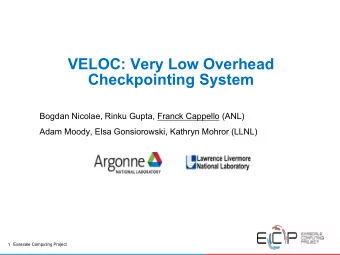VELOC: Very Low Overhead  Checkpointing System  Bogdan Nicolae, Rinku Gupta, Franck Cappello (ANL)