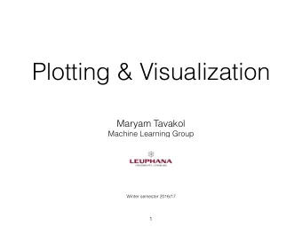 Plotting &amp; Visualization  Maryam Tavakol  Machine Learning Group  Winter semester 2016/17  1