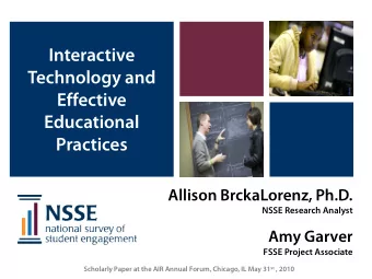 Interactive  Technology and  Effective  Educational  Practices  Allison BrckaLorenz, Ph.D.  NSSE