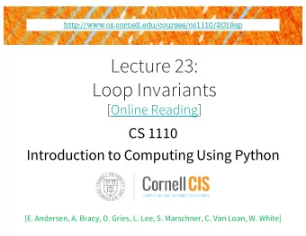 Lecture 23:  Loop Invariants  [Online Reading]  CS 1110  Introduction to Computing Using Python