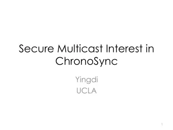 Secure Multicast Interest in  ChronoSync  Yingdi  UCLA  1  ChronoSync  State of a data set