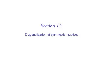 Section 7.1  Diagonalization of symmetric matrices  Motivation: Diagonalization How did we