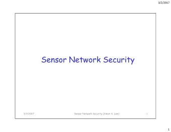 S ns r N t  Sensor Network Security  rk S curit  3/2/2017  Sensor Network Security (Simon S. Lam)