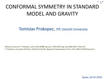 CONFORMAL SYMMETRY IN STANDARD  MODEL AND GRAVITY Tomislav Prokopec, ITP, Utrecht University