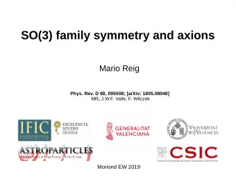 SO(3) family symmetry and axions  Mario Reig  Phys. Rev. D 98, 095008; [arXiv: 1805.08048] MR ,