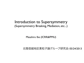 Introduction to Supersymmetry  (Supersymmetry Breaking, Mediation, etc...)  Masahiro Ibe