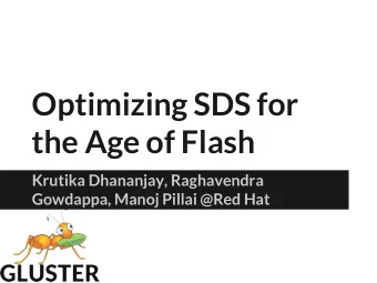 Optimizing SDS for  the Age of Flash  Krutika Dhananjay, Raghavendra  Gowdappa, Manoj Pillai @Red