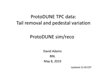 ProtoDUNE TPC data:  Tail removal and pedestal variation  ProtoDUNE sim/reco  David Adams  BNL  May