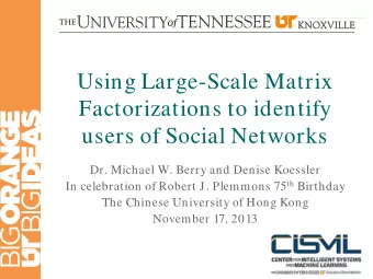 Using Large-Scale Matrix  Factorizations to identify  users of Social Networks  Dr. Michael W.