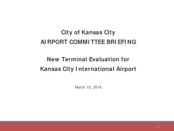 City of Kansas City  AI RPORT COMMI TTEE BRI EFI NG  New Terminal Evaluation for  Kansas City I