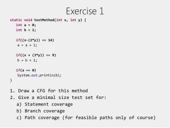 Exercise 1  static void testMethod(int x, int y) {  int a = 0;  int b = 1;  if((x-(2*y)) == 14)  a