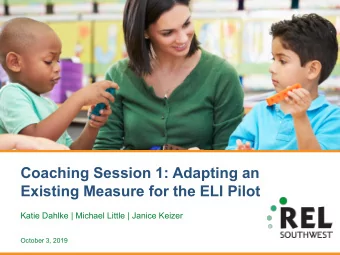 Coaching Session 1: Adapting an  Existing Measure for the ELI Pilot  Katie Dahlke | Michael Little