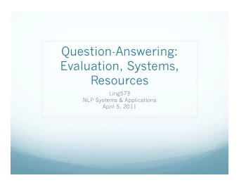 Question-Answering:  Evaluation, Systems,  Resources  Ling573  NLP Systems &amp; Applications