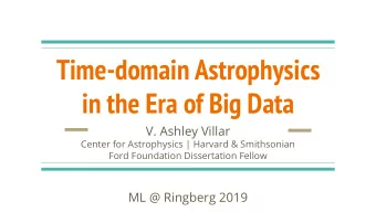 Time-domain Astrophysics  in the Era of Big Data  V. Ashley Villar  Center for Astrophysics |