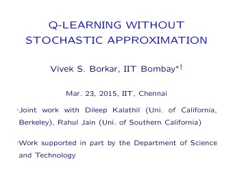 Q-LEARNING WITHOUT  STOCHASTIC APPROXIMATION Vivek S. Borkar, IIT Bombay   Mar. 23, 2015,