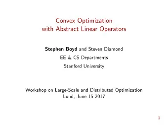 Convex Optimization  with Abstract Linear Operators Stephen Boyd and Steven Diamond  EE &amp; CS