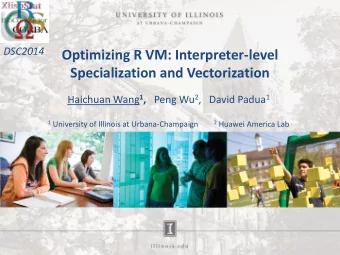 Optimizing R VM: Interpreter-level  Specialization and Vectorization Haichuan Wang 1 , Peng Wu 2 ,