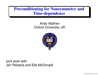 Preconditioning for Nonsymmetry and  Time-dependence  Andy Wathen  Oxford University, UK  joint