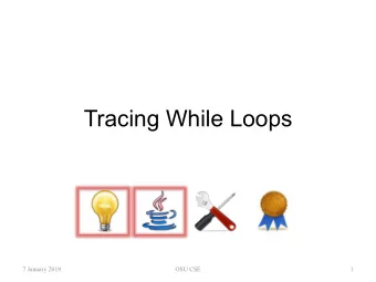 Tracing While Loops  7 January 2019  OSU CSE  1  Consider... int i = 4, j = 1, n = 0; while (i &gt;